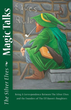 Magic Talks: Being A Correspondence Between The Silver Elves and the Founders of The Elf Queen's Daughters
