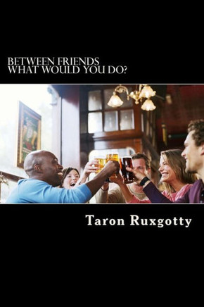 Between Friends: What would you do?