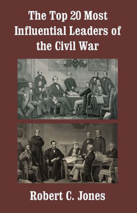 The Top 20 Most Influential Leaders of the Civil War