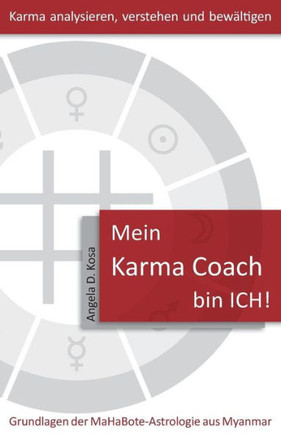 Mein Karma Coach bin ICH!: Grundlagen der MaHaBote Astrologie aus Myanmar (Burma)