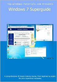 Windows 7 Superguide: Master Microsoft's newest operating system quickly and easily