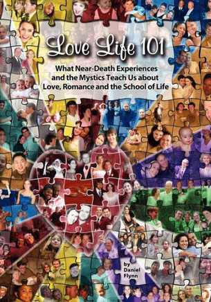 Love Life 101: What Near-Death Experiences and the Mystics Teach Us About Love, Romance and the School of Life