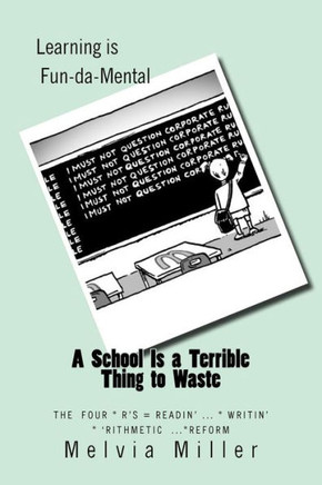 A School Is a Terrible Thing to Waste: The Four *R's -- Readin'...Writin'...'Rithmetic and Reform