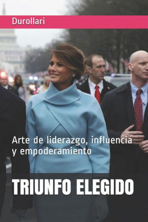 Triunfo Elegido : Arte De Liderazgo, Influencia Y Empoderamiento