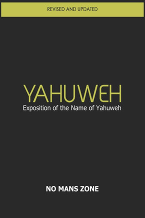 YaHuWeH Exposition of the Name of YaHuWeH: Exposition of the Name of YaHuWeH