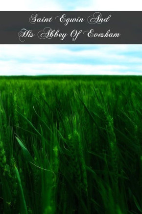Saint Egwin And His Abbey Of Evesham Saint Egwin And His Abbey Of Evesham