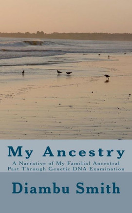 My Ancestry: A Narrative of My Familial Ancestral Past Through Genetic DNA Examination
