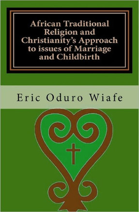 African Traditional Religion and Christianity's Approach to issues of Marriage and Childbirth