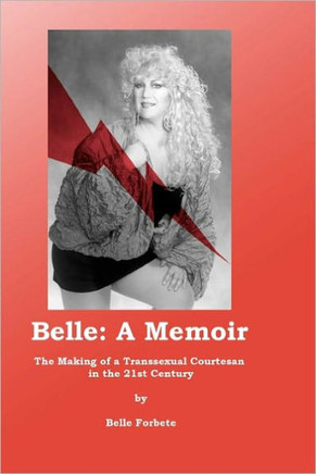 Belle - A Memoir: The Making of a Transsexual Courtesan in the 21st Century