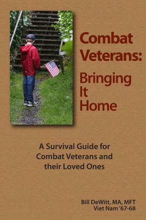 Combat Veterans: Bringing It Home: A Survival Guide for Combat Veterans and their Loved Ones