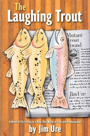 The Laughing Trout: A Novel of Fly Fishing in a Mad, Mad World of Love and Pandemonium.