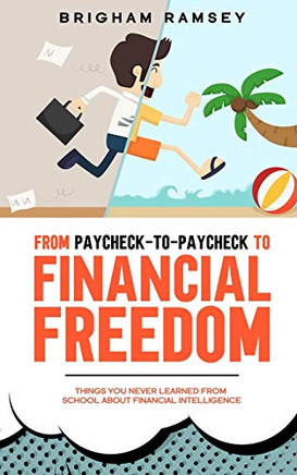 From Paycheck-to-Paycheck to Financial Freedom: Things You Never Learned From School About Financial Intelligence