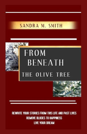 From Beneath The Olive Tree: Rewrite Your Stories From This Life And Past Lives