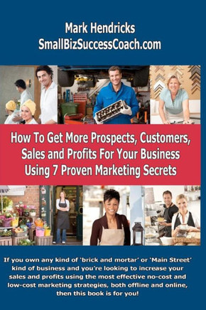 How To Get More Prospects, Customers, Sales and Profits For Your Business Using 7 Proven Marketing Secrets