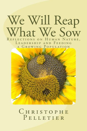 We Will Reap What We Sow: Reflections on Human Nature, Leadership and Feeding a Growing Population