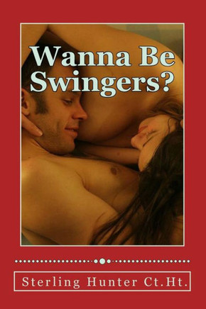 Wanna Be Swingers?: A Therapist's Guide To Help You Decide