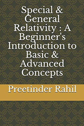 Special & General Relativity : A Beginner'S Introduction To Basic & Advanced Concepts