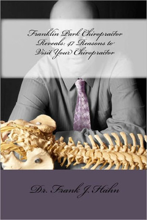 Franklin Park Chiropractor Reveals: 47 Reasons to Visit Your Chiropractor