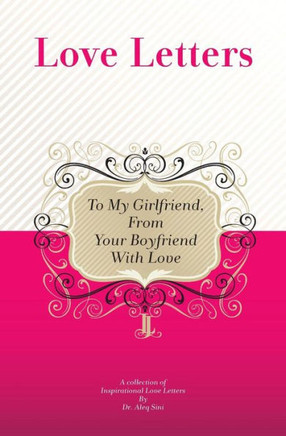 To My Girlfriend, From Your Boyfriend With Love: A Collection Of Inspirational Love Letters