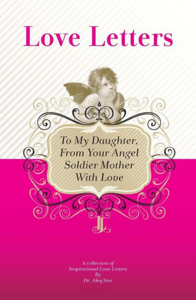 To My Daughter, From Your Angel Soldier Mother With Love: A Collection Of Inspirational Love Letters