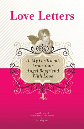 To My Girlfriend, From Your Angel Boyfriend With Love: A Collection Of Inspirational Love Letters
