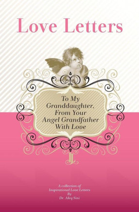 To My Granddaughter, From Your Angel Grandfather With Love: A Collection Of Inspirational Love Letters