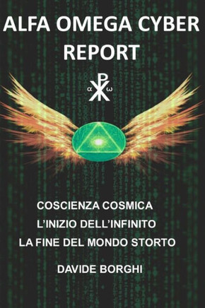 Alfa Omega Cyber: Coscienza cosmica L?inizio dell?infinito La fine del mondo storto (Italian Edition)