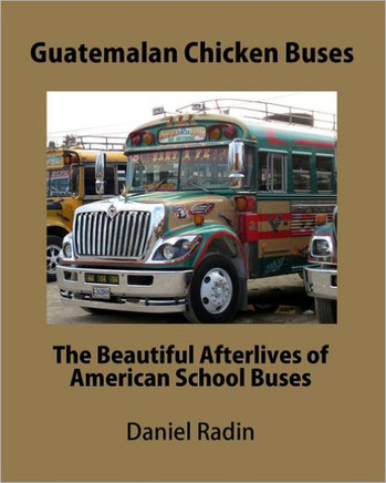 Guatemalan Chicken Buses: The Beautiful Afterlives of American School Buses
