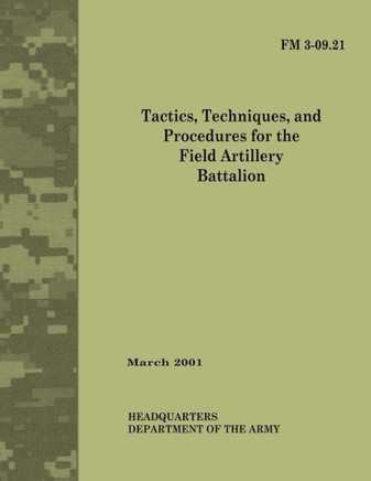 Tactics, Techniques and Procedures for The Field Artillery Battalion (Field Manual No. 3-09.21)