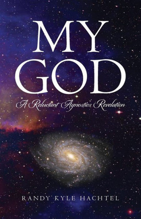 My God: A Reluctant Agnostic's Revelation