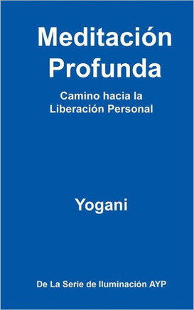 Meditaci?? Profunda - Camino hacia la Liberaci?? Personal: (La Serie de Iluminaci?? AYP)