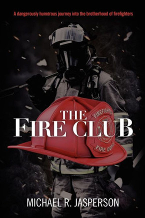 The Fire Club: A dangerously humorous journey into the brotherhood of firefighters