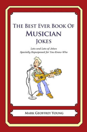 The Best Ever Book of Musician Jokes: Lots and Lots of Jokes Specially Repurposed for You-Know-Who