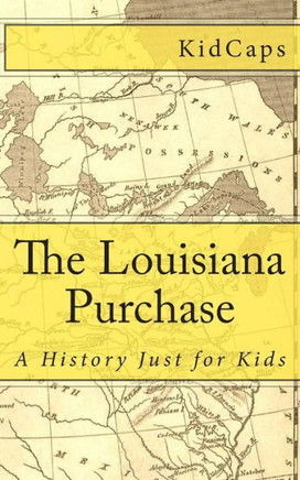 The Louisiana Purchase: A History Just for Kids