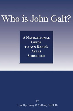 Who Is John Galt?: A Navigational Guide to Ayn Rand's Atlas Shrugged
