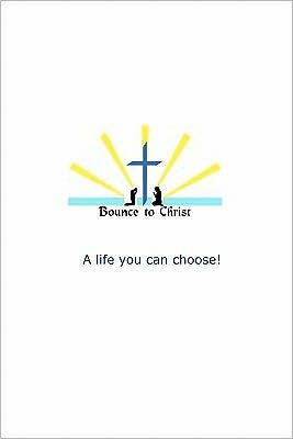 Bounce to Christ: A life you can choose!