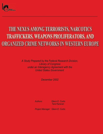 The Nexus Among Terrorists, Narcotics Traffickers, Weapons Proliferators, and Organized Crime Networks in Western Europe: A Study Prepared by the Fede