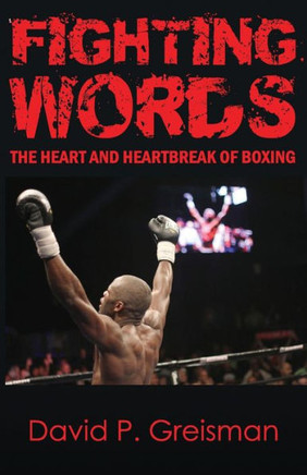 Fighting Words: The Heart and Heartbreak of Boxing