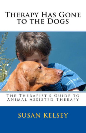 Therapy Has Gone to the Dogs: The Therapist's Guide to Animal Assisted Therapy