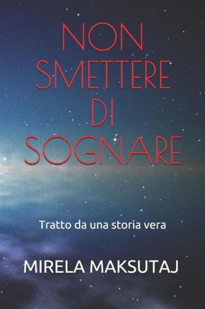Non Smettere Di Sognare : Tratto Da Una Storia Vera