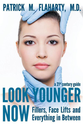 Look Younger Now: Fillers, Face Lifts and Everything in Between - a 21st Century Guide
