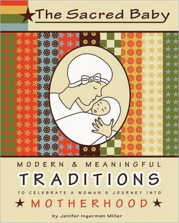 The Sacred Baby: Modern & Meaningful Traditions to Celebrate a Woman's Journey into Motherhood