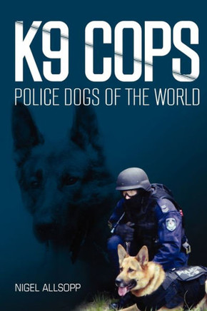 K9 Cops: Police Dogs of the World