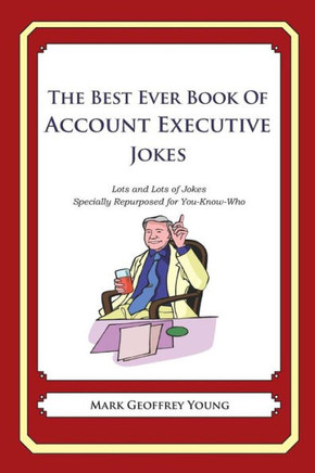 The Best Ever Book of Account Executive Jokes: Lots and Lots of Jokes Specially Repurposed for You-Know-Who