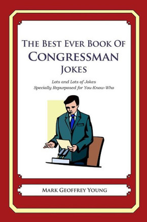 The Best Ever Book of Congressman Jokes: Lots and Lots of Jokes Specially Repurposed for You-Know-Who
