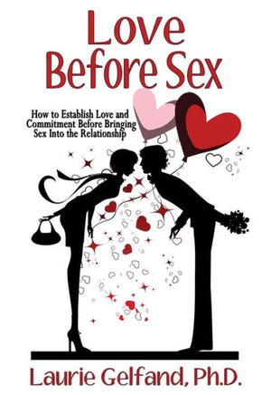 Love Before Sex: How to Establish Love and Commitment Before Bringing Sex Into the Relationship