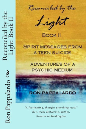 Reconciled by the Light Book IISpirit Messages from a Teen Suicide Adventures of a Psychic Medium