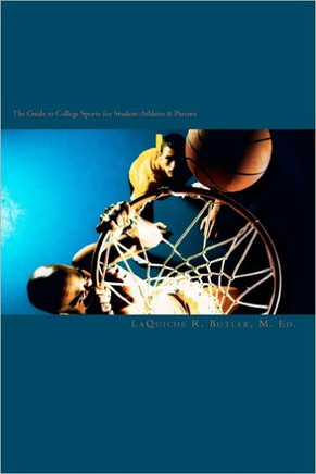 The Guide to College Sports for Student-Athletes & Parents: What you need to know to prepare yourself to compete in college sports