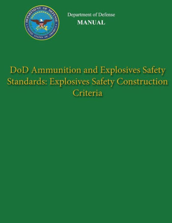 Department of Defense Manual - DoD Ammunition and Explosives Safety Standards: Explosives Safety Construction Criteria