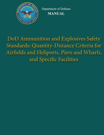 Department of Defense Manual - DoD Ammunition and Explosives Safety Standards: Quantity-Distance Criteria for Airfields and Heliports, Piers and Wharf
